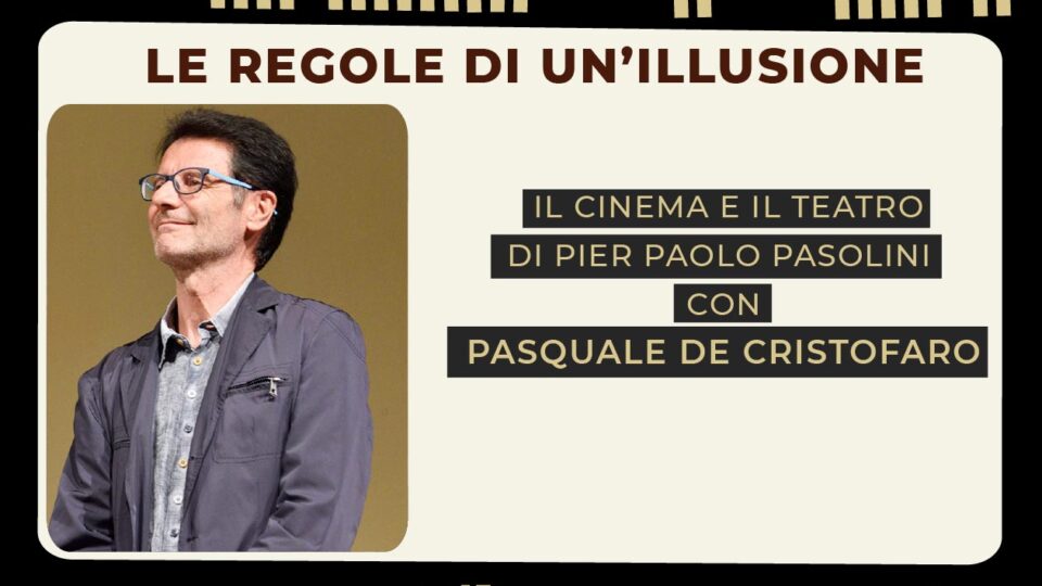  “Le regole di un’illusione”. Il cinema e il teatro di Pier Paolo Pasolini con Pasquale De Cristofaro